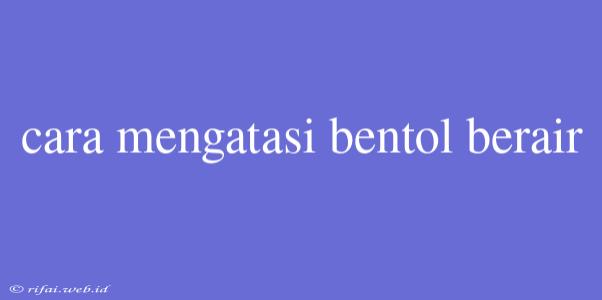 Cara Mengatasi Bentol Berair