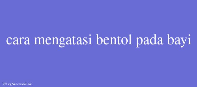 Cara Mengatasi Bentol Pada Bayi