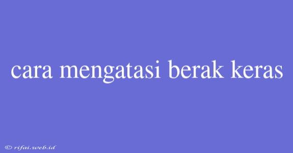 Cara Mengatasi Berak Keras