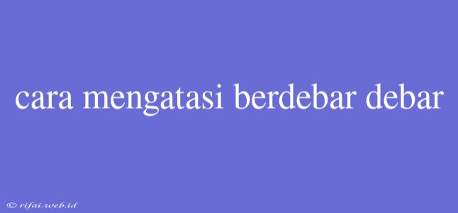 Cara Mengatasi Berdebar Debar