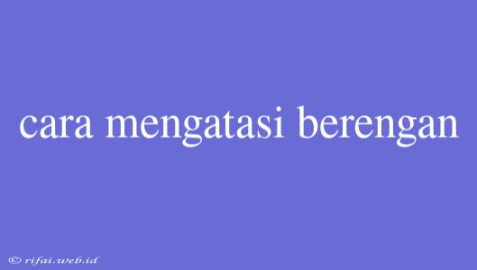 Cara Mengatasi Berengan