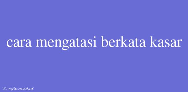 Cara Mengatasi Berkata Kasar