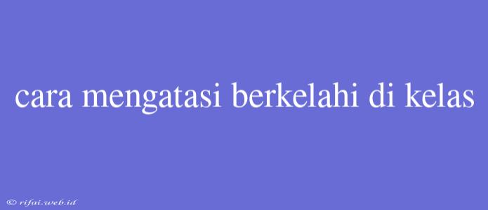 Cara Mengatasi Berkelahi Di Kelas