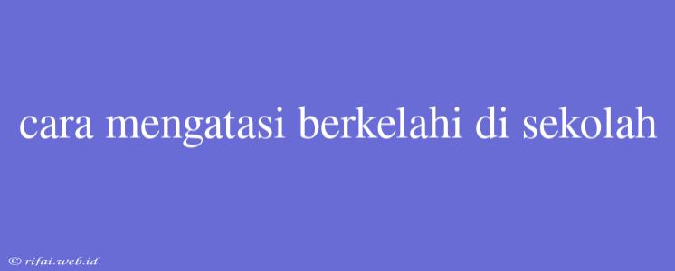 Cara Mengatasi Berkelahi Di Sekolah