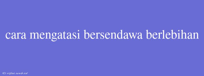 Cara Mengatasi Bersendawa Berlebihan