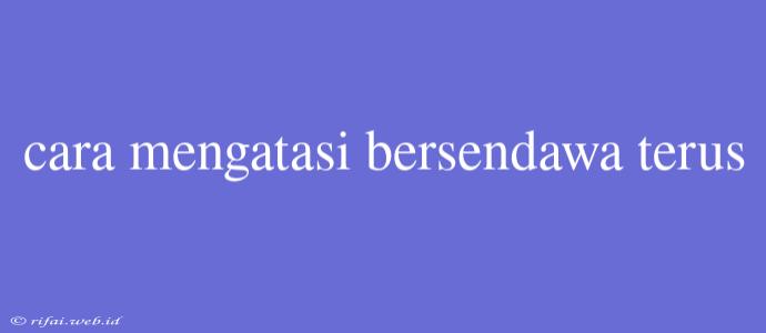 Cara Mengatasi Bersendawa Terus