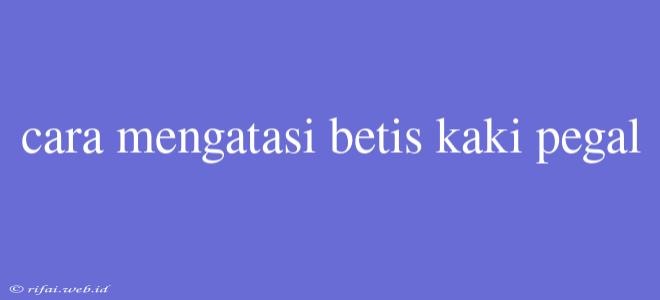 Cara Mengatasi Betis Kaki Pegal