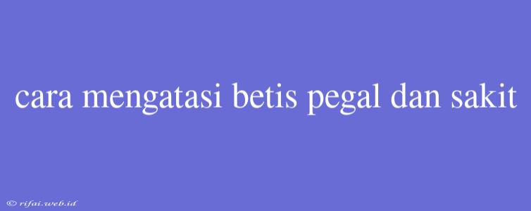 Cara Mengatasi Betis Pegal Dan Sakit