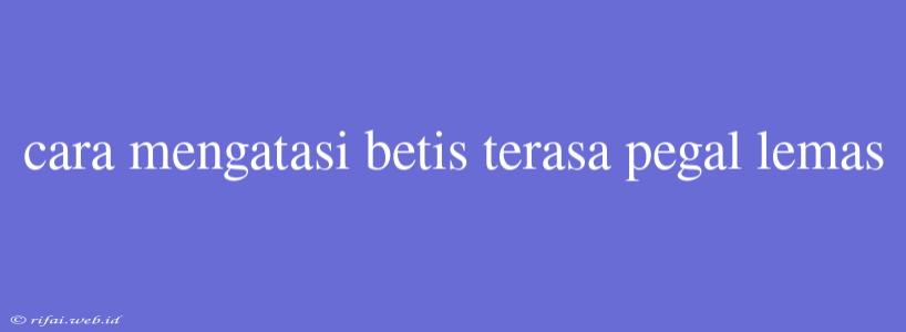 Cara Mengatasi Betis Terasa Pegal Lemas