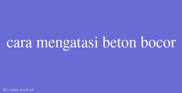 Cara Mengatasi Beton Bocor