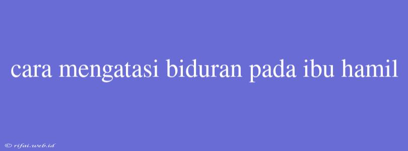 Cara Mengatasi Biduran Pada Ibu Hamil