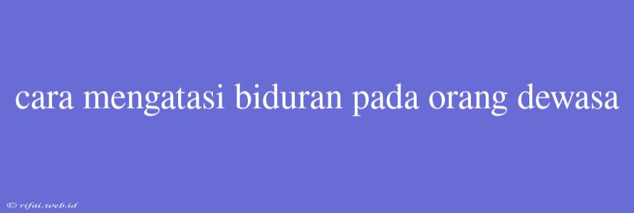 Cara Mengatasi Biduran Pada Orang Dewasa