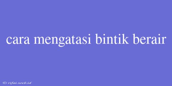 Cara Mengatasi Bintik Berair