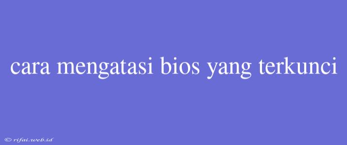 Cara Mengatasi Bios Yang Terkunci