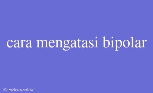 Cara Mengatasi Bipolar