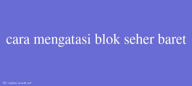 Cara Mengatasi Blok Seher Baret