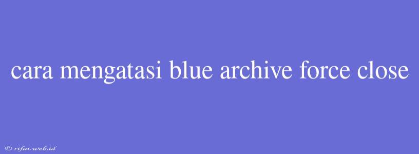 Cara Mengatasi Blue Archive Force Close