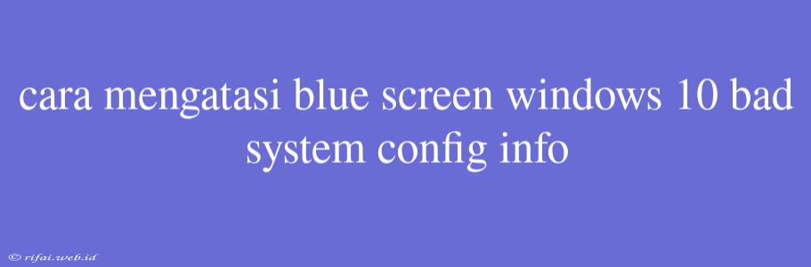 Cara Mengatasi Blue Screen Windows 10 Bad System Config Info