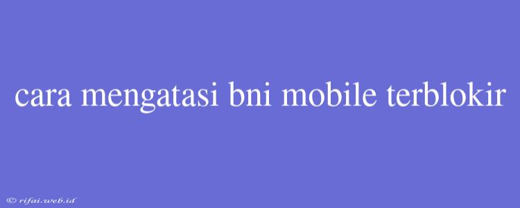 Cara Mengatasi Bni Mobile Terblokir