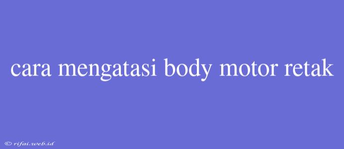 Cara Mengatasi Body Motor Retak