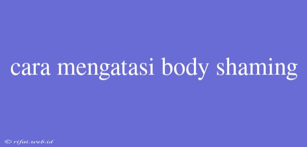 Cara Mengatasi Body Shaming