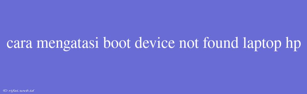 Cara Mengatasi Boot Device Not Found Laptop Hp