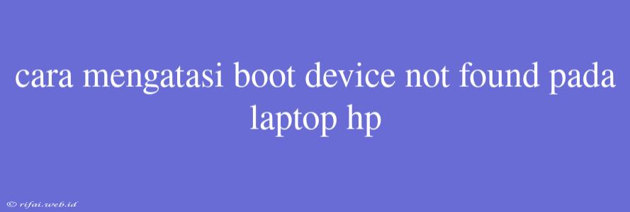 Cara Mengatasi Boot Device Not Found Pada Laptop Hp