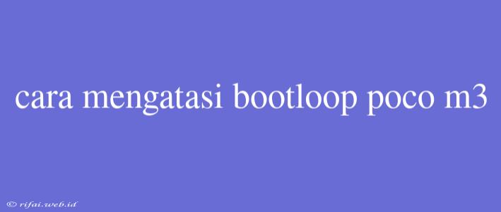 Cara Mengatasi Bootloop Poco M3