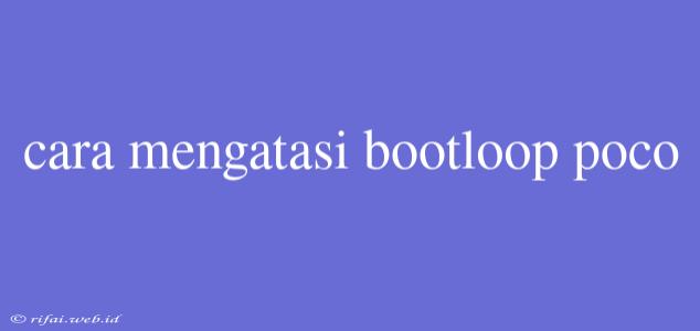 Cara Mengatasi Bootloop Poco