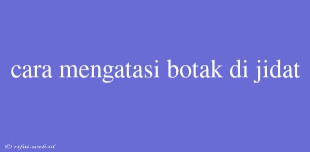 Cara Mengatasi Botak Di Jidat