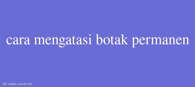 Cara Mengatasi Botak Permanen