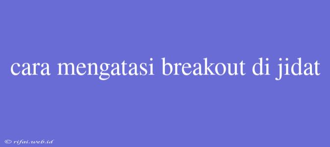 Cara Mengatasi Breakout Di Jidat