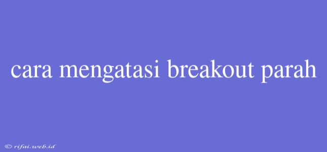 Cara Mengatasi Breakout Parah