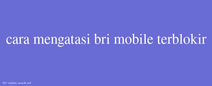 Cara Mengatasi Bri Mobile Terblokir