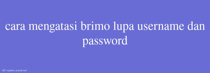 Cara Mengatasi Brimo Lupa Username Dan Password