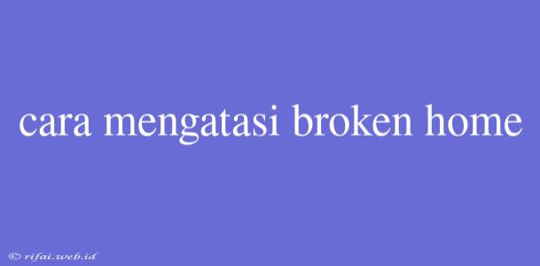 Cara Mengatasi Broken Home