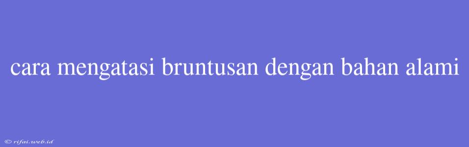 Cara Mengatasi Bruntusan Dengan Bahan Alami