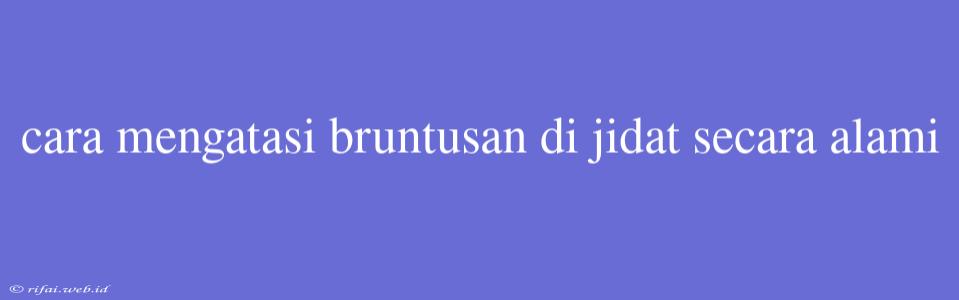 Cara Mengatasi Bruntusan Di Jidat Secara Alami