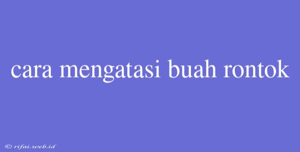 Cara Mengatasi Buah Rontok