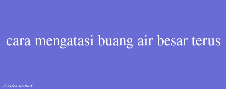 Cara Mengatasi Buang Air Besar Terus