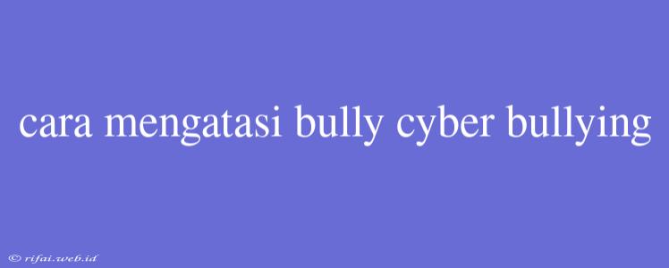 Cara Mengatasi Bully Cyber Bullying