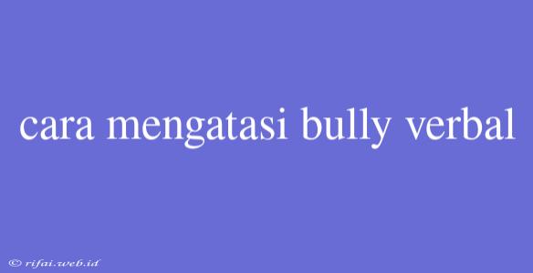 Cara Mengatasi Bully Verbal