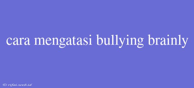 Cara Mengatasi Bullying Brainly