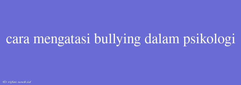 Cara Mengatasi Bullying Dalam Psikologi