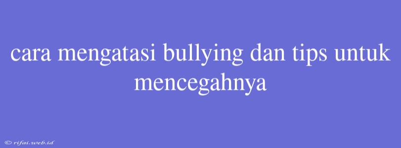 Cara Mengatasi Bullying Dan Tips Untuk Mencegahnya