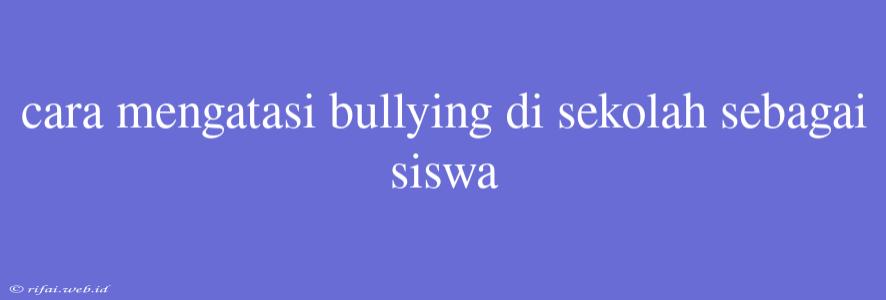 Cara Mengatasi Bullying Di Sekolah Sebagai Siswa