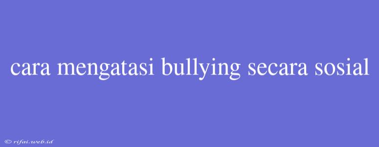 Cara Mengatasi Bullying Secara Sosial