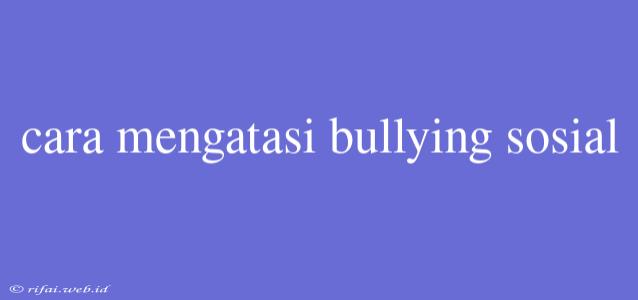 Cara Mengatasi Bullying Sosial