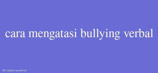 Cara Mengatasi Bullying Verbal