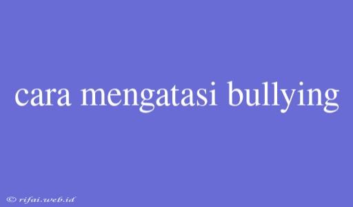 Cara Mengatasi Bullying